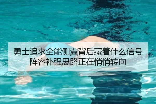 勇士追求全能侧翼背后藏着什么信号 阵容补强思路正在悄悄转向